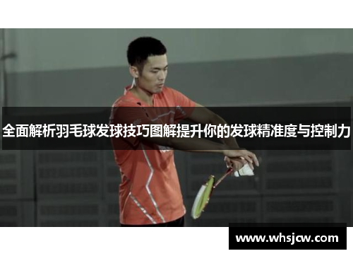 全面解析羽毛球发球技巧图解提升你的发球精准度与控制力