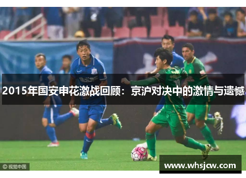2015年国安申花激战回顾：京沪对决中的激情与遗憾