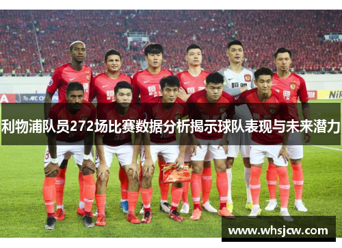 利物浦队员272场比赛数据分析揭示球队表现与未来潜力