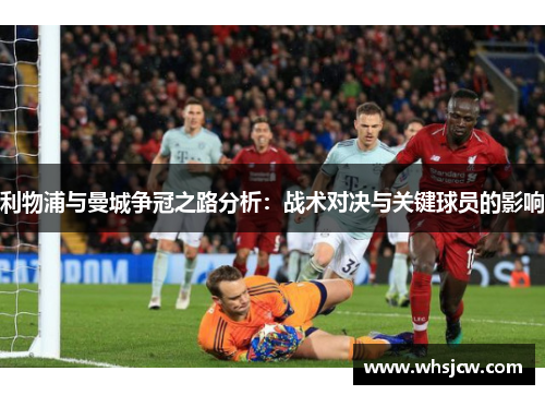 利物浦与曼城争冠之路分析：战术对决与关键球员的影响
